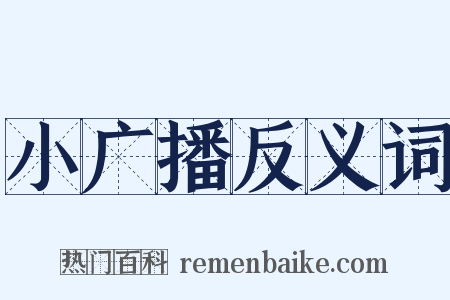 小广播反义词是什么意思的图片